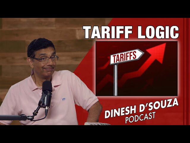 TARIFF LOGIC Dinesh D’Souza Podcast Ep1014