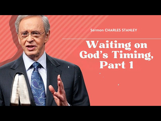 Waiting on God's Timing, Part 1 - Sermon CHARLES STANLEY