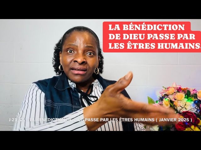 MME SEKA : LA BÉNÉDICTION DE DIEU PASSE PAR LES ÊTRES HUMAINS.J-21/21 :JEÛNE JANV.25