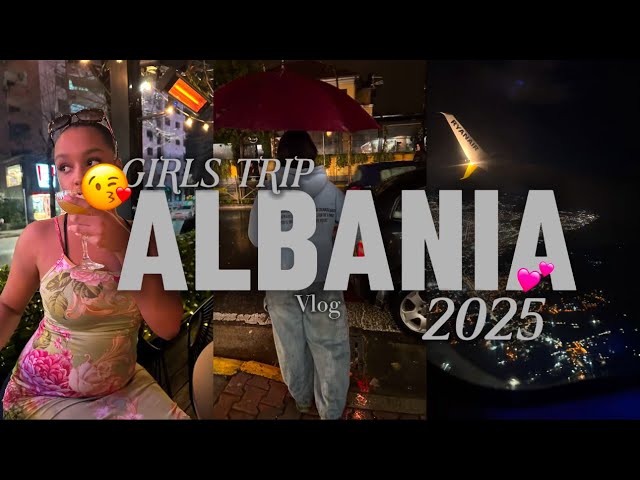 GIRLS TRIP ALBANIA VLOG| LAYAH ROSIE