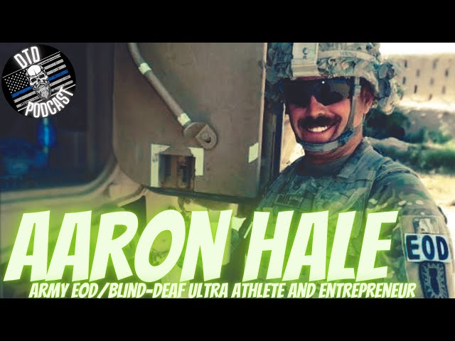 Aaron Hale “US Army EOD/Blind-Deaf Ultra Athlete/Entrepreneur”