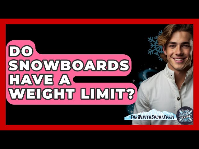 Do Snowboards Have A Weight Limit? - The Winter Sport Xpert