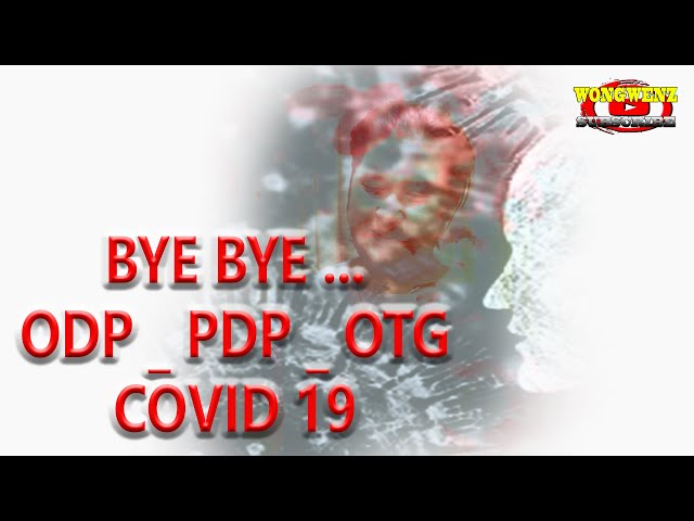 Bye Bye ODP PDP OTG Covid-19 ~ WongWenz