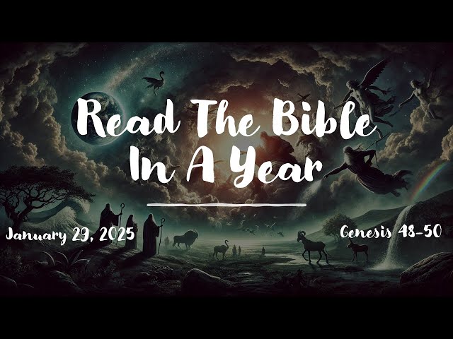 Read The Bible In A YR Genesis 48-50 KJVJacob’s Blessings, Joseph’s Forgiveness, and Israel’s Legacy