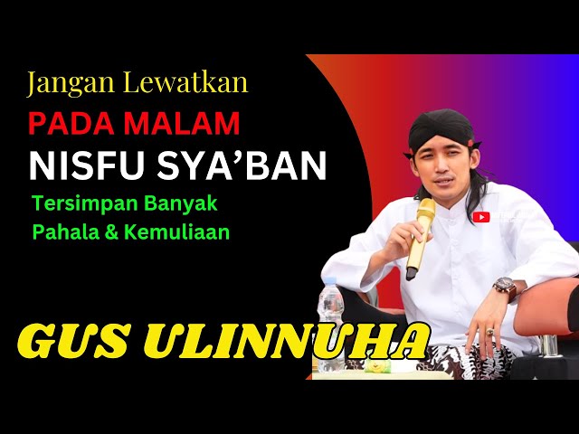 MALAM NISFU SYA'BAN KAJIAN ISLAMI GUS ULINNUHA - TERSIMPAN PAHALA DAN KEMULIAAN