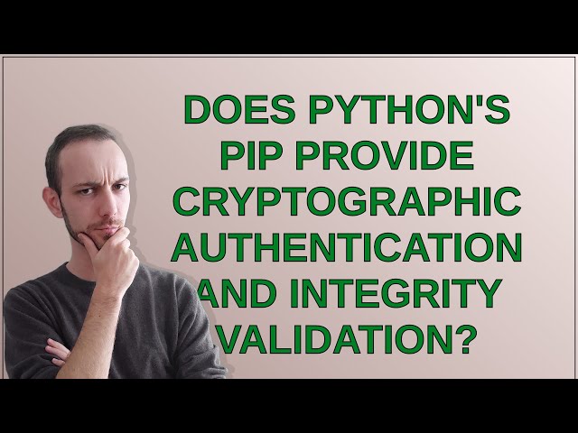 Security: Does python's pip provide cryptographic authentication and integrity validation?