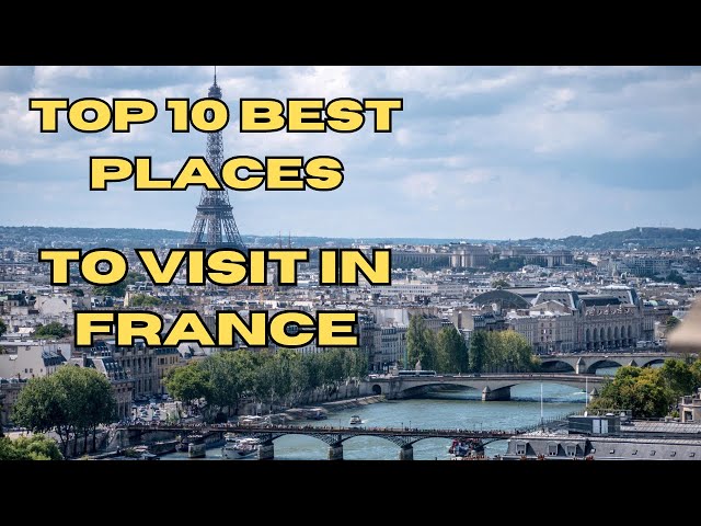 Top 10 Best Places To Visit In France