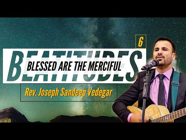 BEATITUDES PART 6 || BLESSED ARE THE MERCIFUL ||REV. JOSEPH SANDEEP VEDEGAR ||THE LIVING WAY CHURCH