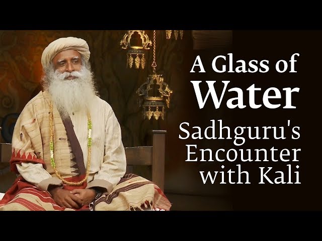 A Glass of Water - Sadhguru's Encounter with "Kali"