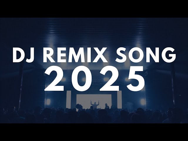 DJ REMIX SONG 2025 - Remixes & Mashups of Popular Songs 2025 | DJ Songs Club Music DJ Remix Mix 2024