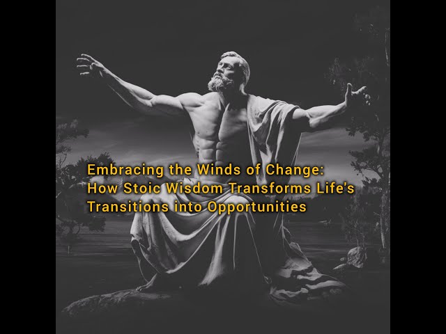 Embracing the Winds of Change: How Stoic Wisdom Transforms Life's Transitions into Opportunities