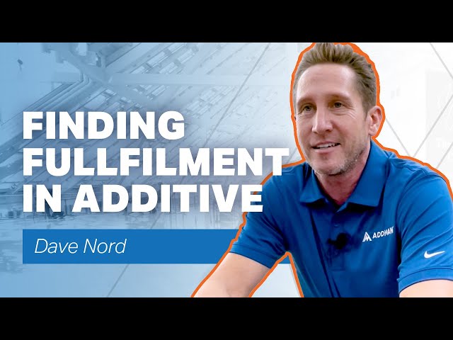 Finding Fulfillment in Additive with Dave Nord