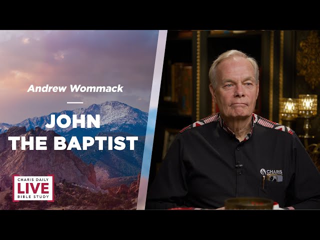 John the Baptist - ﻿Andrew Wommack - LBS for August 13, 2024