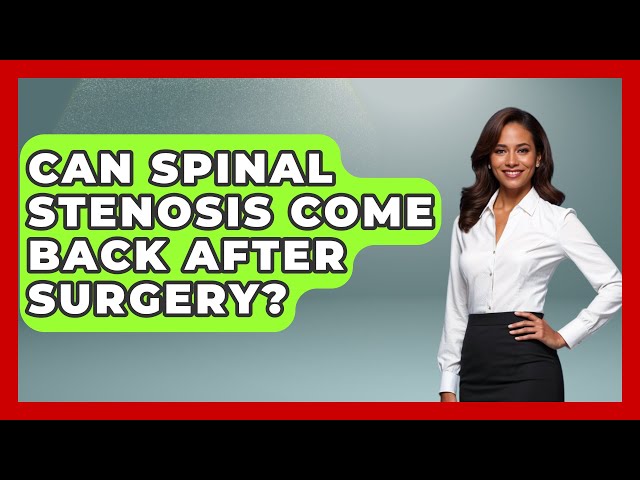 Can Spinal Stenosis Come Back After Surgery? - Orthopedic Support Network