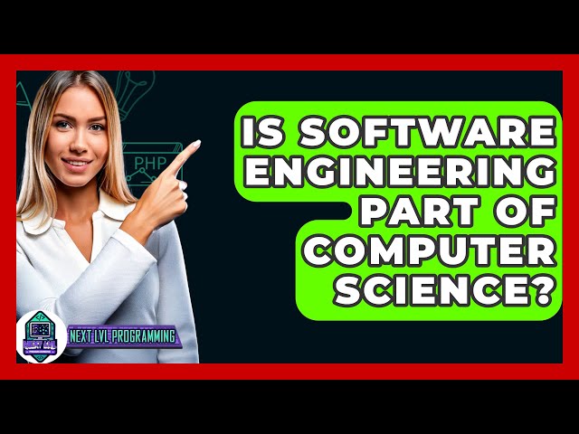 Is Software Engineering Part of Computer Science? - Next LVL Programming