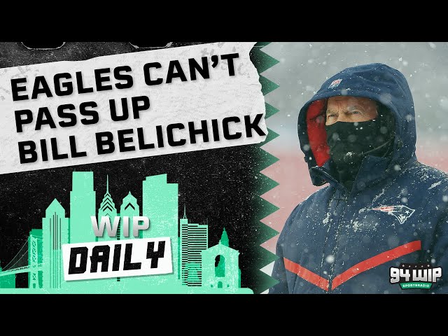 The Eagles Would Regret Passing On Bill Belichick | WIP Daily