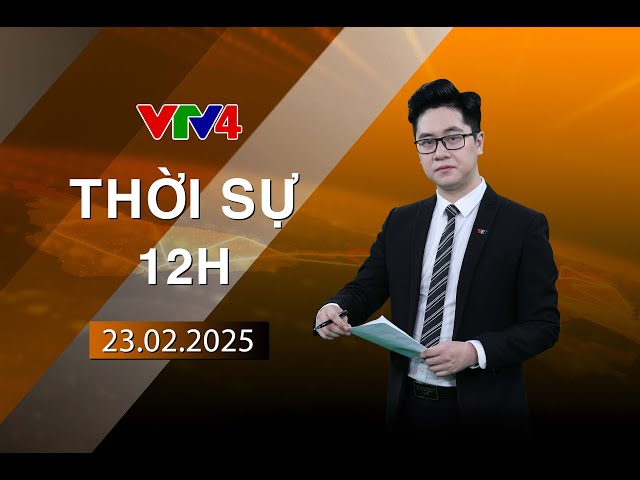 Bản tin thời sự tiếng Việt 12h - 23/02/2025| VTV4