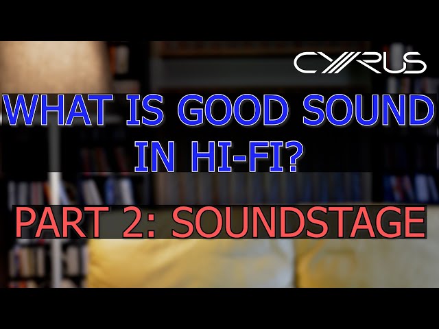 Cyrus Audio - What is Good Sound in Hi-Fi? Part 2: Soundstage