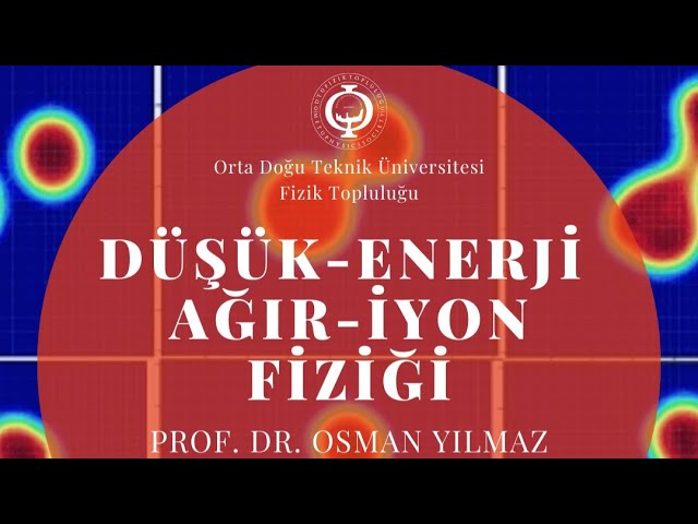 Düşük-Enerji Ağır-İyon Fiziği | Prof. Dr. Osman Yılmaz