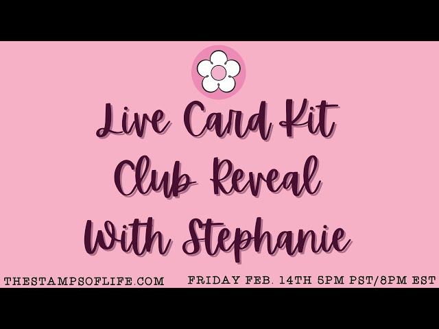 The Stamps of Life Live Card Kit Club Reveal With Stephanie Barnard Friday Feb. 14th 5PM PST/8PM EST