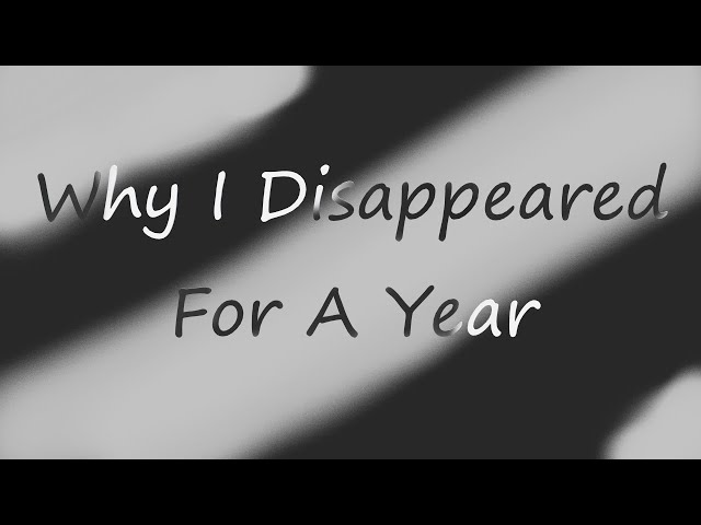 Why I Disappeared for A Year