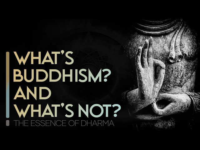 What’s Buddhism and what’s Not? (The Essence of Dharma)