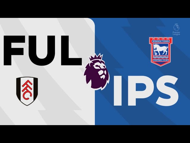 Fulham 0-2 Ipswich town, Premier league match highlights