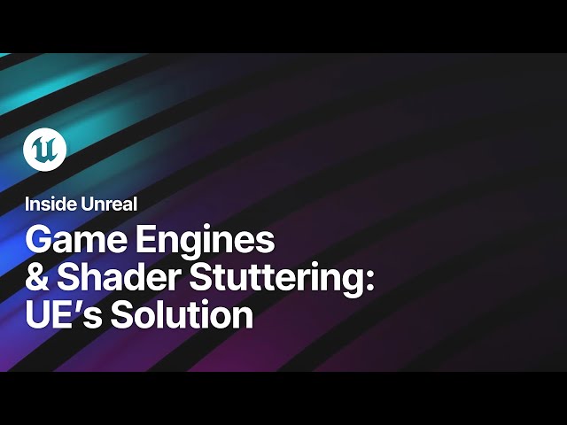 Game Engines & Shader Stuttering: Unreal Engine’s Solution | Inside Unreal