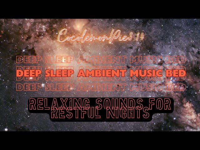 Deep Sleep Ambient Music Bed - Relaxing Sounds for Restful Nights 𝚋𝚢 cocolemonpie3.14