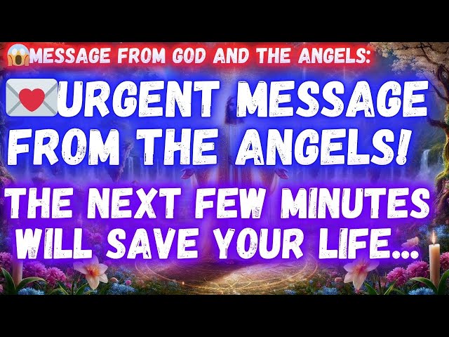 💌URGENT MESSAGE FROM THE ANGELS! THE NEXT FEW MINUTES WILL SAVE YOUR LIFE...