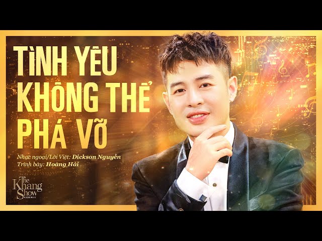 Tình Yêu Không Thể Phá Vỡ - Hoàng Hải (The Khang Show )