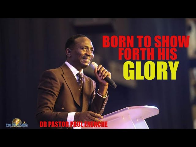 BORN TO SHOW FORTH HIS GLORY | DR PASTOR PAUL ENENCHE