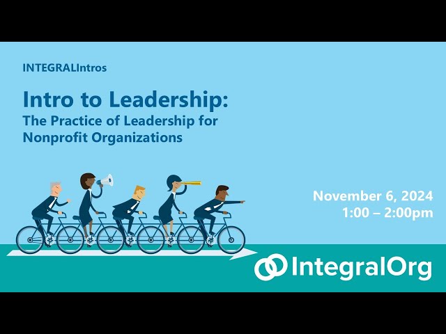 IINTEGRALIntros: Intro to Leadership: The practice of leadership for nonprofit organizations