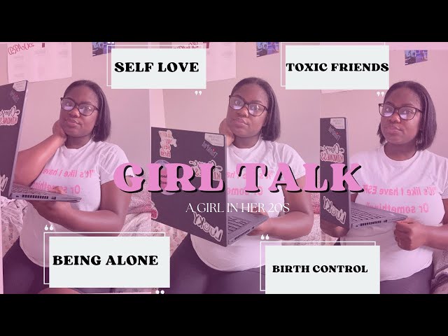 GIRL TALK 101💕: A GIRL IN HER 20s NAVIGATING, TOXIC FRIENDS, SELF LOVE, RELATIONSHIPS, GOD, ETC.