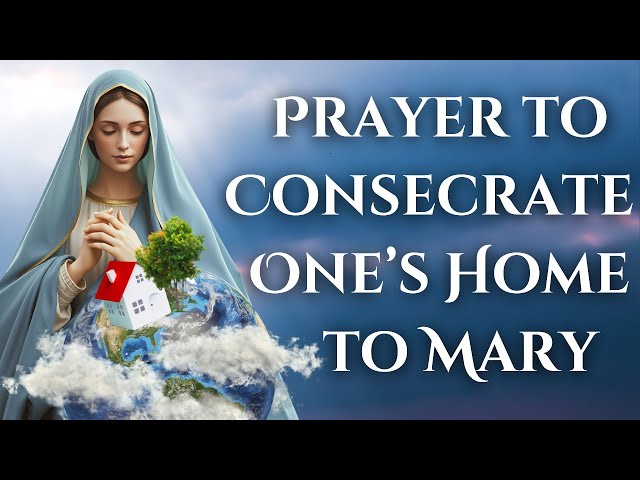 Prayer To Consecrate One's Home To Mary