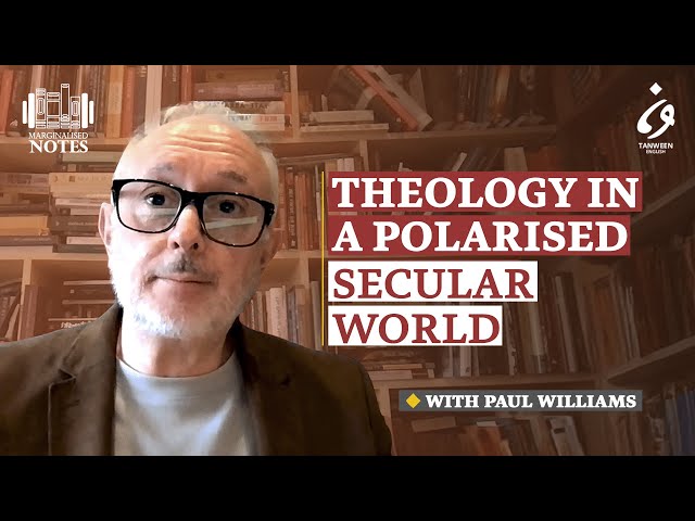 Theology in a Polarised Secular World with Paul Williams | Marginalised Notes