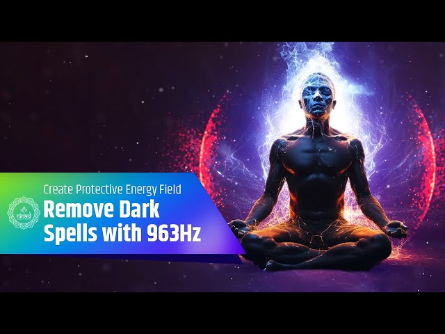 Remove Dark Spells | Create a Protective Energy Field with Healing Sounds | 963Hz