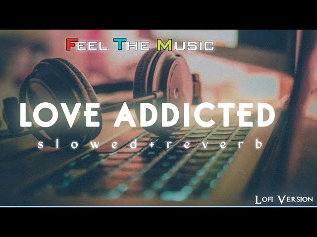 Love Addicted - (slowed+reverb) || Arijit Singh Mashup Songs | Sad Chillout Vibes #lofi #arijitsingh