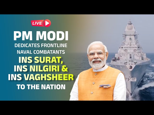 LIVE: PM dedicates frontline naval combatants INS Surat, INS Nilgiri & INS Vaghsheer to the nation