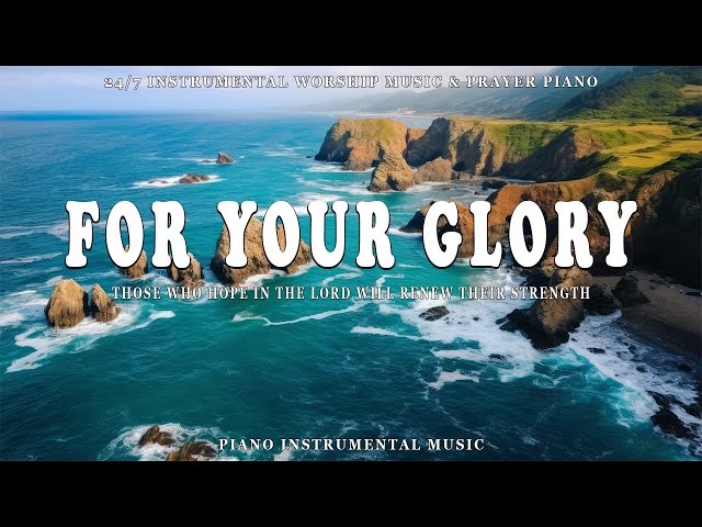 FOR YOUR GLORY | Instrumental Worship & Scriptures & Nature