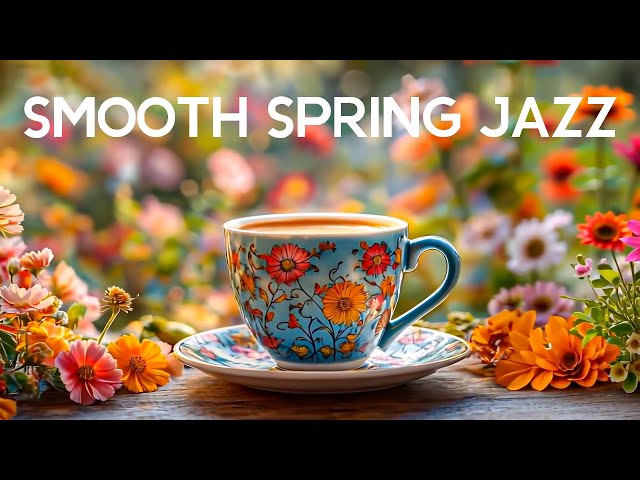 Smooth Spring Piano Jazz 🎶 Relaxing Bossa Nova Coffee Vibes & Happy Jazz Music for Mornings