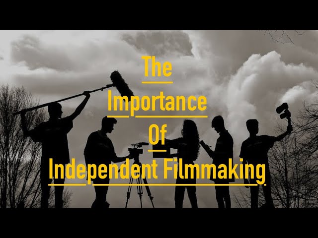 The Importance of Independent Filmmaking