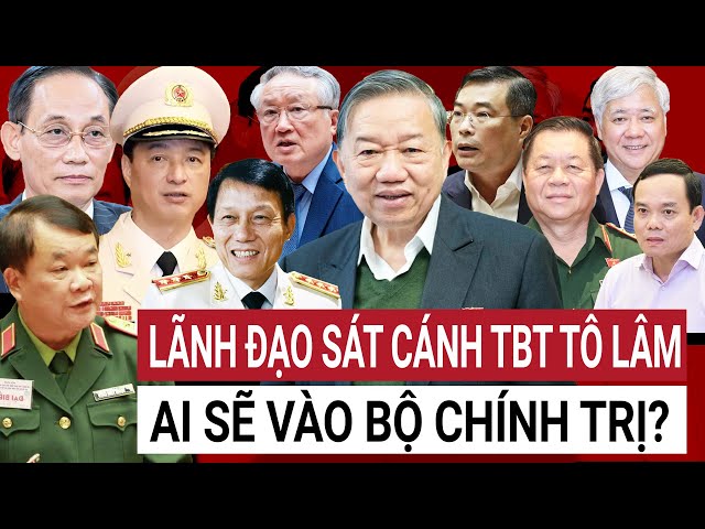 Các lãnh đạo thân cận với TBT Tô Lâm ai sẽ được bầu vào Bộ Chính trị trong khóa tới?