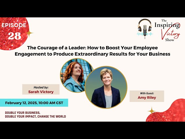 The Courage of a Leader: How to Boost Your Employee Engagement to Produce Extraordinary Results