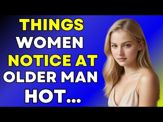 The First 9 Things Women Notice In Older Men (Why Younger Women Like Older Men)| Women Stoic