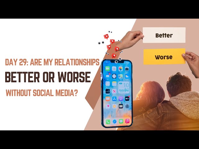 Day 29: Are my relationships better or worse without social media?