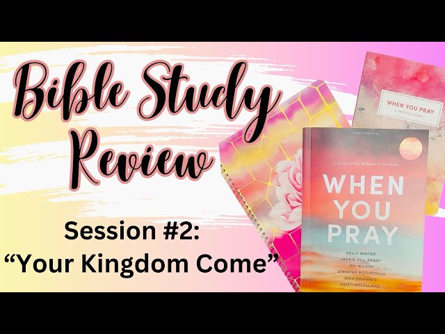 “WHEN YOU PRAY” | Bible Study Review | Session #2: YOUR KINGDOM COME