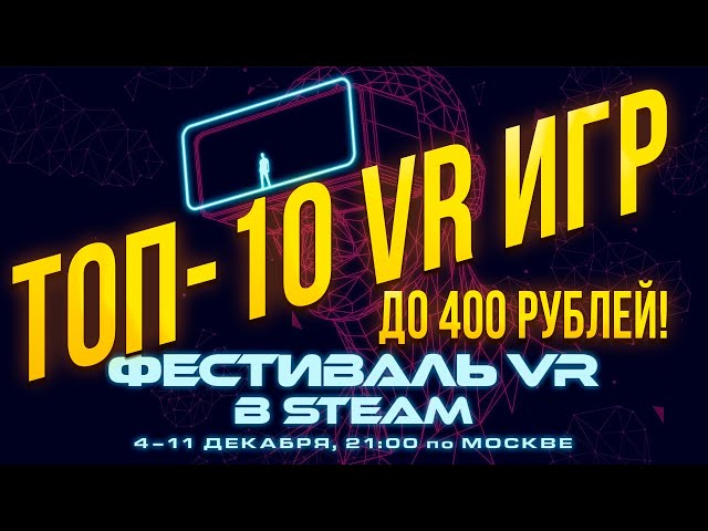 ЧТО КУПИТЬ НА ФЕСТИВАЛЕ VR ИГР В STEAM?! Мой ТОП-10 игр дешевле 400 рублей!