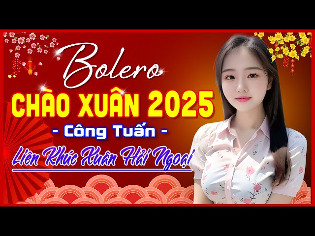 Mùa Xuân Đó Có Em 😴 BOLERO CÔNG TUẤN DỄ NGHE, DỄ NGỦ - LK Nhạc Xuân 2025 Chọn Lọc Bài Hay