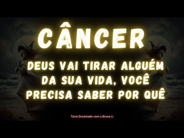 CÂNCER♋ DEUS VAI TIRAR ALGUÉM DA SUA VIDA, VC PRECISA SABER POR QUÊ